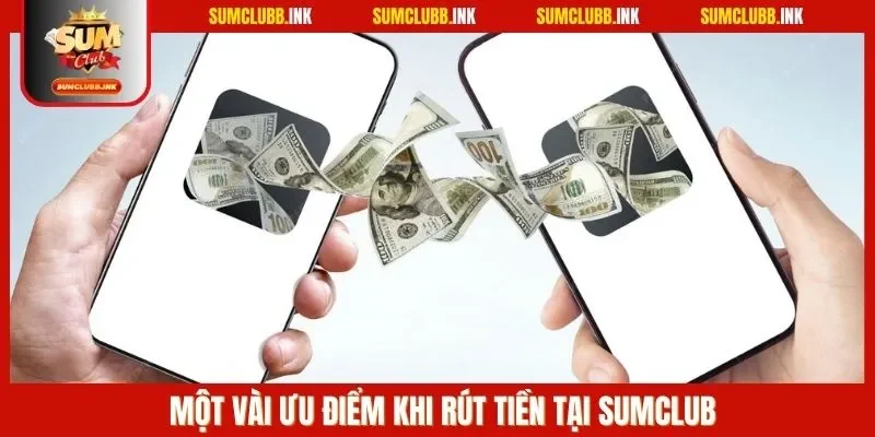 Một vài ưu điểm khi rút tiền tại SUMCLUB