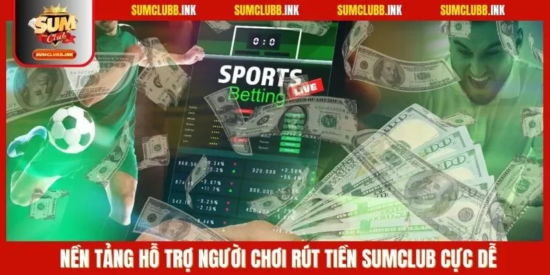Nền tảng hỗ trợ người chơi rút tiền SUMCLUB cực dễ